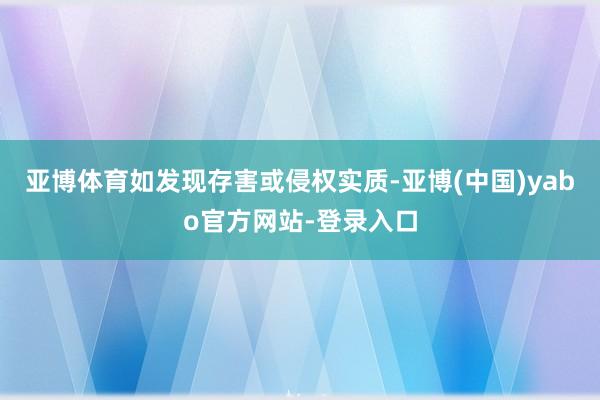 亚博体育如发现存害或侵权实质-亚博(中国)yabo官方网站-登录入口
