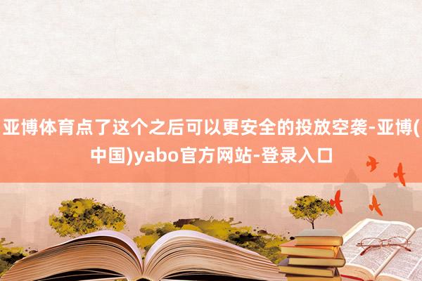 亚博体育点了这个之后可以更安全的投放空袭-亚博(中国)yabo官方网站-登录入口